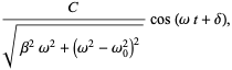 C/(sqrt(beta^2omega^2+(omega^2-omega_0^2)^2))cos(omegat+delta),