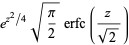 e^(z^2/4)sqrt(pi/2)erfc(z/(sqrt(2)))