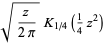 sqrt(z/(2pi))K_(1/4)(1/4z^2)