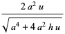 (2a^2u)/(sqrt(a^4+4a^2hu))