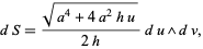  dS=(sqrt(a^4+4a^2hu))/(2h)du ^ dv, 