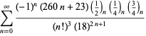 sum_(n=0)^(infty)((-1)^n(260n+23)(1/2)_n(1/4)_n(3/4)_n)/((n!)^3(18)^(2n+1))