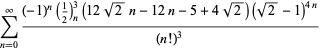 sum_(n=0)^(infty)((-1)^n(1/2)_n^3(12sqrt(2)n-12n-5+4sqrt(2))(sqrt(2)-1)^(4n))/((n!)^3)