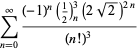 sum_(n=0)^(infty)((-1)^n(1/2)_n^3(2sqrt(2))^(2n))/((n!)^3)