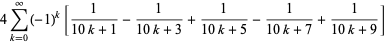 4sum_(k=0)^(infty)(-1)^k[1/(10k+1)-1/(10k+3)+1/(10k+5)-1/(10k+7)+1/(10k+9)]