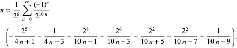  pi=1/(2^6)sum_(n=0)^infty((-1)^n)/(2^(10n))(-(2^5)/(4n+1)-1/(4n+3)+(2^8)/(10n+1)-(2^6)/(10n+3)-(2^2)/(10n+5)-(2^2)/(10n+7)+1/(10n+9)). 