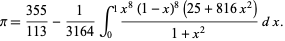  pi=(355)/(113)-1/(3164)int_0^1(x^8(1-x)^8(25+816x^2))/(1+x^2)dx. 