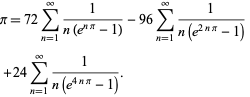  pi=72sum_(n=1)^infty1/(n(e^(npi)-1))-96sum_(n=1)^infty1/(n(e^(2npi)-1)) 
 +24sum_(n=1)^infty1/(n(e^(4npi)-1)).   