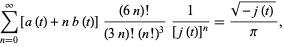  sum_(n=0)^infty[a(t)+nb(t)]((6n)!)/((3n)!(n!)^3)1/([j(t)]^n)=(sqrt(-j(t)))/pi, 
