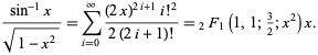  (sin^(-1)x)/(sqrt(1-x^2))=sum_(i=0)^infty((2x)^(2i+1)i!^2)/(2(2i+1)!)=_2F_1(1,1;3/2;x^2)x. 