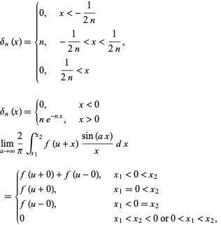  delta_n(x)={0,   x<-1/(2n); n,   -1/(2n)<x<1/(2n),; 0,   1/(2n)<x 
delta_n(x)={0,   x<0; ne^(-nx),   x>0 
lim_(a->infty)2/piint_(x_1)^(x_2)f(u+x)(sin(ax))/xdx 
 ={f(u+0)+f(u-0),   x_1<0<x_2; f(u+0),   x_1=0<x_2; f(u-0),   x_1<0=x_2; 0   x_1<x_2<0 or 0<x_1<x_2,  