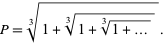  P=RadicalBox[{1, +, RadicalBox[{1, +, RadicalBox[{1, +, ...}, 3]}, 3]}, 3]. 