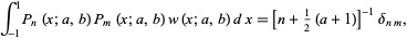  int_(-1)^1P_n(x;a,b)P_m(x;a,b)w(x;a,b)dx=[n+1/2(a+1)]^(-1)delta_(nm), 