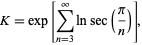  K=exp[sum_(n=3)^inftylnsec(pi/n)], 