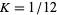 K=1/12