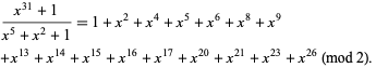  (x^(31)+1)/(x^5+x^2+1)=1+x^2+x^4+x^5+x^6+x^8+x^9 
+x^(13)+x^(14)+x^(15)+x^(16)+x^(17)+x^(20)+x^(21)+x^(23)+x^(26) (mod 2).  