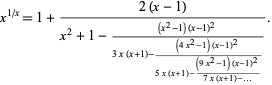  x^(1/x)=1+(2(x-1))/(x^2+1-((x^2-1)(x-1)^2)/(3x(x+1)-((4x^2-1)(x-1)^2)/(5x(x+1)-((9x^2-1)(x-1)^2)/(7x(x+1)-...)))). 