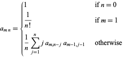  a_(mn)={1   if n=0; 1/(n!)   if m=1; 1/nsum_(j=1)^(n)ja_(m,n-j)a_(m-1,j-1)   otherwise 