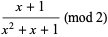 (x+1)/(x^2+x+1) (mod 2)