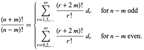  ((n+m)!)/((n-m)!)={sum_(r=1,3,...)^(infty)((r+2m)!)/(r!)d_r   for n-m odd; sum_(r=0,2,...)^(infty)((r+2m)!)/(r!)d_r   for n-m even. 