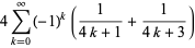 4sum_(k=0)^(infty)(-1)^k(1/(4k+1)+1/(4k+3))