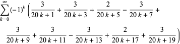 sum_(k=0)^(infty)(-1)^k(3/(20k+1)+3/(20k+3)+2/(20k+5)-3/(20k+7)+3/(20k+9)+3/(20k+11)-3/(20k+13)+2/(20k+17)+3/(20k+19))