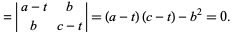 =|a-t b; b c-t|=(a-t)(c-t)-b^2=0. 
