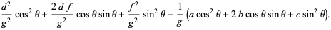 (d^2)/(g^2)cos^2theta+(2df)/(g^2)costhetasintheta+(f^2)/(g^2)sin^2theta-1/g(acos^2theta+2bcosthetasintheta+csin^2theta).