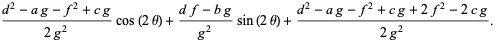 (d^2-ag-f^2+cg)/(2g^2)cos(2theta)+(df-bg)/(g^2)sin(2theta)+(d^2-ag-f^2+cg+2f^2-2cg)/(2g^2).