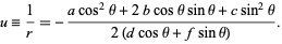  u=1/r=-(acos^2theta+2bcosthetasintheta+csin^2theta)/(2(dcostheta+fsintheta)). 