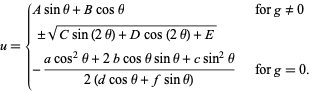  u={Asintheta+Bcostheta for g!=0; +/-sqrt(Csin(2theta)+Dcos(2theta)+E) ; -(acos^2theta+2bcosthetasintheta+csin^2theta)/(2(dcostheta+fsintheta)) for g=0. 