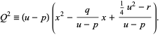  Q^2=(u-p)(x^2-q/(u-p)x+(1/4u^2-r)/(u-p)). 