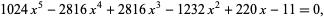  1024x^5-2816x^4+2816x^3-1232x^2+220x-11=0, 