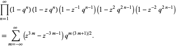  product_(n=1)^infty(1-q^n)(1-zq^n)(1-z^(-1)q^(n-1))(1-z^2q^(2n-1))(1-z^(-2)q^(2n-1)) 
=sum_(m=-infty)^infty(z^(3m)-z^(-3m-1))q^(m(3m+1)/2).  