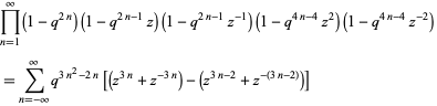  product_(n=1)^infty(1-q^(2n))(1-q^(2n-1)z)(1-q^(2n-1)z^(-1))(1-q^(4n-4)z^2)(1-q^(4n-4)z^(-2)) 
=sum_(n=-infty)^inftyq^(3n^2-2n)[(z^(3n)+z^(-3n))-(z^(3n-2)+z^(-(3n-2)))]  