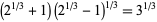  (2^(1/3)+1)(2^(1/3)-1)^(1/3)=3^(1/3) 