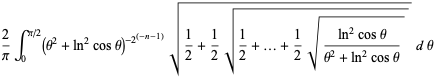 2/piint_0^(pi/2)(theta^2+ln^2costheta)^(-2^((-n-1)))sqrt(1/2+1/2sqrt(1/2+...+1/2sqrt((ln^2costheta)/(theta^2+ln^2costheta))))dtheta