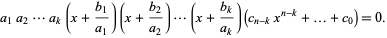  a_1a_2...a_k(x+(b_1)/(a_1))(x+(b_2)/(a_2))...(x+(b_k)/(a_k))(c_(n-k)x^(n-k)+...+c_0)=0. 