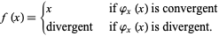  f(x)={x   if phi_x(x) is convergent; divergent   if phi_x(x) is divergent. 