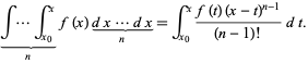  int...int_(x_0)^x_()_(n)f(x)dx...dx_()_(n)=int_(x_0)^x(f(t)(x-t)^(n-1))/((n-1)!)dt. 