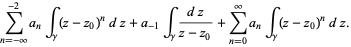 sum_(n=-infty)^(-2)a_nint_gamma(z-z_0)^ndz+a_(-1)int_gamma(dz)/(z-z_0)+sum_(n=0)^(infty)a_nint_gamma(z-z_0)^ndz.