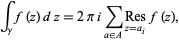  int_gammaf(z)dz=2piisum_(a in A)Res_(z=a_i)f(z), 