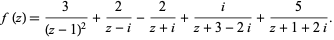  f(z)=3/((z-1)^2)+2/(z-i)-2/(z+i)+i/(z+3-2i)+5/(z+1+2i). 