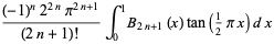 ((-1)^n2^(2n)pi^(2n+1))/((2n+1)!)int_0^1B_(2n+1)(x)tan(1/2pix)dx