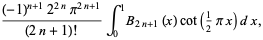 ((-1)^(n+1)2^(2n)pi^(2n+1))/((2n+1)!)int_0^1B_(2n+1)(x)cot(1/2pix)dx,