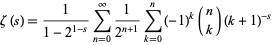  zeta(s)=1/(1-2^(1-s))sum_(n=0)^infty1/(2^(n+1))sum_(k=0)^n(-1)^k(n; k)(k+1)^(-s) 