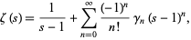  zeta(s)=1/(s-1)+sum_(n=0)^infty((-1)^n)/(n!)gamma_n(s-1)^n, 