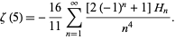  zeta(5)=-(16)/(11)sum_(n=1)^infty([2(-1)^n+1]H_n)/(n^4). 