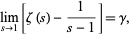  lim_(s->1)[zeta(s)-1/(s-1)]=gamma, 