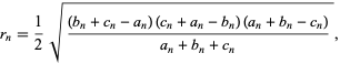  r_n=1/2sqrt(((b_n+c_n-a_n)(c_n+a_n-b_n)(a_n+b_n-c_n))/(a_n+b_n+c_n)), 